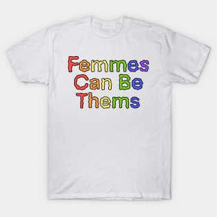 Femmes Can Be Thems T-Shirt